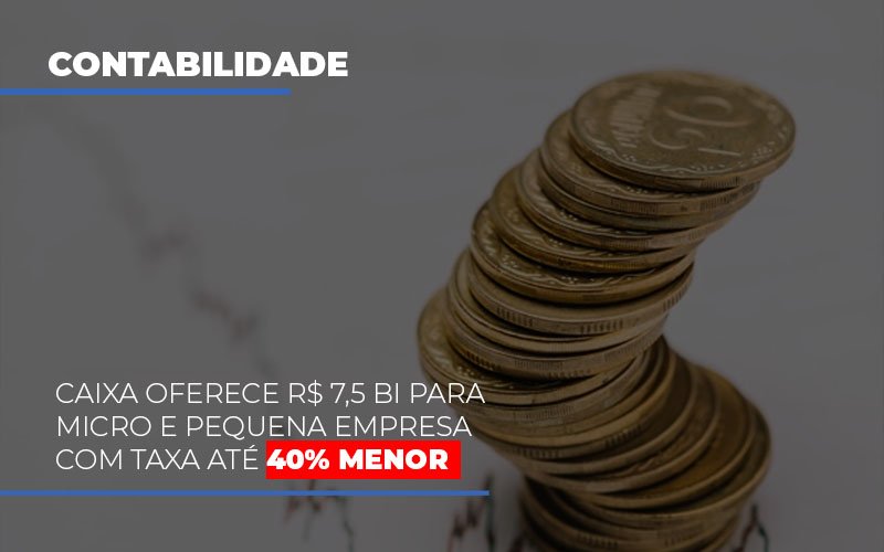 Caixa Oferece 75 Bi Para Micro E Pequena Empresa Com Taxa Ate 40 Menor Contabilidade Em Campinas Sp | Blog System Consultoria Contábil - Escritorio de Contabilidade em Campinas | System Consultoria Contábil