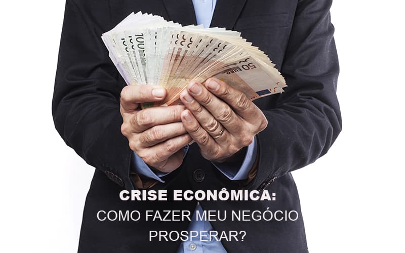 Crise Economica Como Fazer Meu Negocio Prosperar Contabilidade Em Campinas Sp | Blog System Consultoria Contábil - Escritorio de Contabilidade em Campinas | System Consultoria Contábil