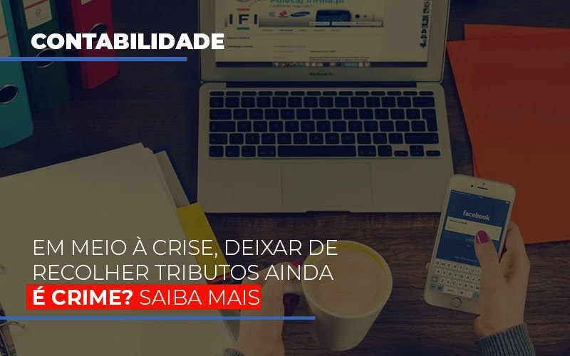 Em Meio A Crise Deixar De Recolher Tributos Ainda E Crime Contabilidade Em Campinas Sp | Blog System Consultoria Contábil - Escritorio de Contabilidade em Campinas | System Consultoria Contábil