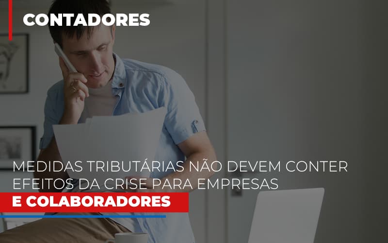Medidas Tributarias Nao Devem Conter Efeitos Da Crise Para Empresas E Colaboradores Contabilidade Em Campinas Sp | Blog System Consultoria Contábil - Escritorio de Contabilidade em Campinas | System Consultoria Contábil