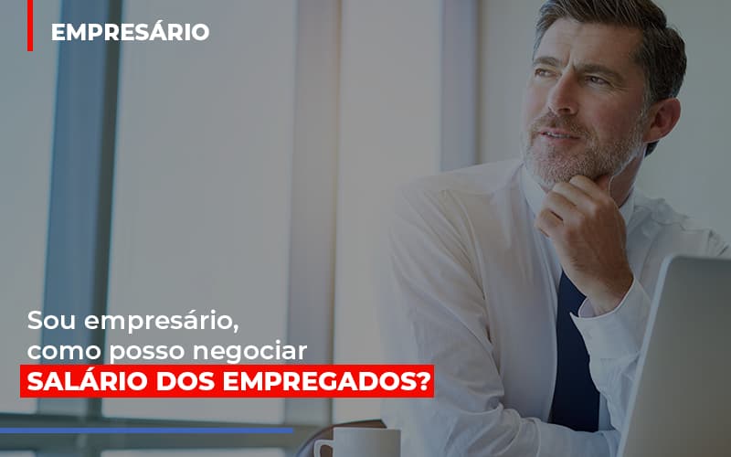 Sou Empresario Como Posso Negociar Salario Dos Empregados Contabilidade Em Campinas Sp | Blog System Consultoria Contábil - Escritorio de Contabilidade em Campinas | System Consultoria Contábil