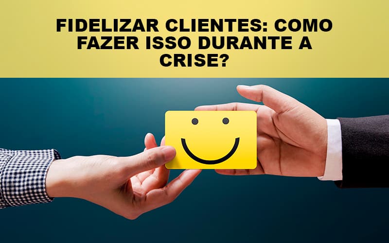 Fidelizar Clientes Como Fazer Isso Durante A Crise - Escritorio de Contabilidade em Campinas | System Consultoria Contábil