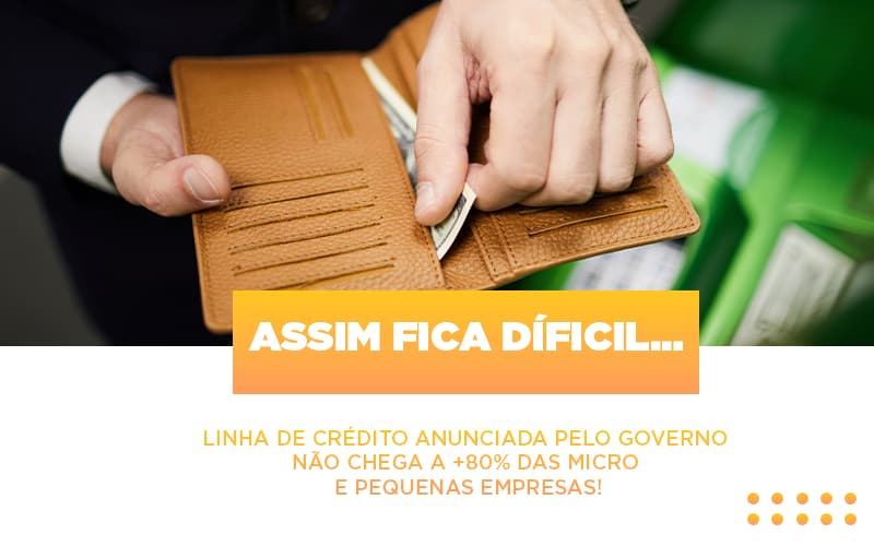 Assim Fica Dificil Linha De Credito Anunciada Pelo Governo Nao Chega A 80 Das Micro E Pequenas Empresas - Escritorio de Contabilidade em Campinas | System Consultoria Contábil