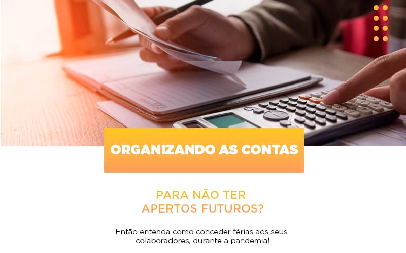 Organizando As Contas Para Nao Ter Apertos Futuros Entao Entenda Como Conceder Ferias Aos Seus Colaboradores Durante A Pandemia - Escritorio de Contabilidade em Campinas | System Consultoria Contábil