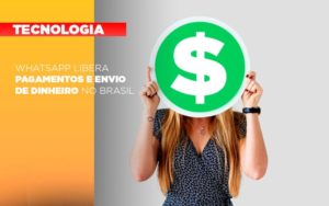 Whatsapp Libera Pagamentos Envio Dinheiro Brasil - Escritorio de Contabilidade em Campinas | System Consultoria Contábil
