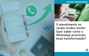 O Atendimento No Varejo Mudou Muito Quer Saber Como O Whatsapp Promoveu Essa Transformacao - Escritorio de Contabilidade em Campinas | System Consultoria Contábil