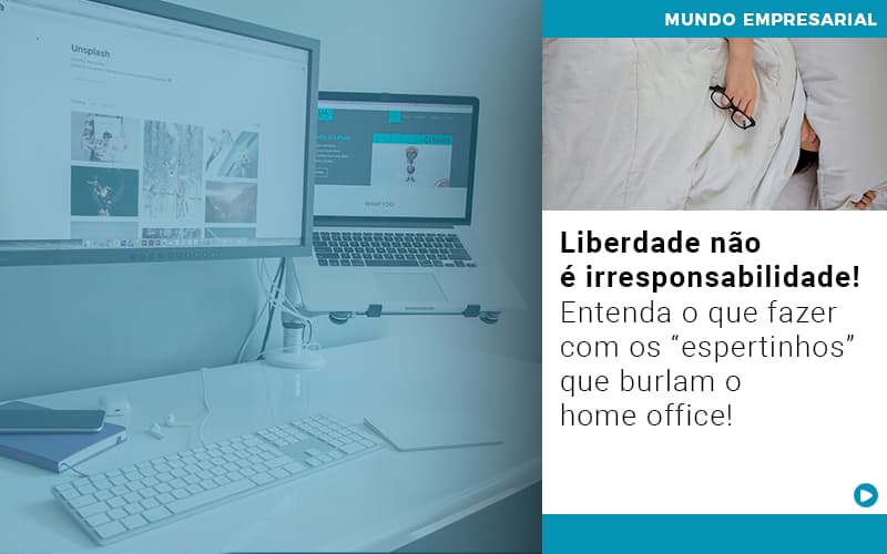 Liberdade Nao E Irresponsabilidade Entenda O Que Fazer Com Os Espertinhos Que Burlam O Home Office - Escritorio de Contabilidade em Campinas | System Consultoria Contábil