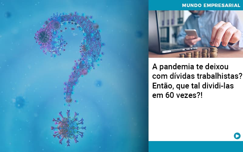 A Pandemia Te Deixou Com Dividas Trabalhistas Entao Que Tal Dividi Las Em 60 Vezes - Escritorio de Contabilidade em Campinas | System Consultoria Contábil