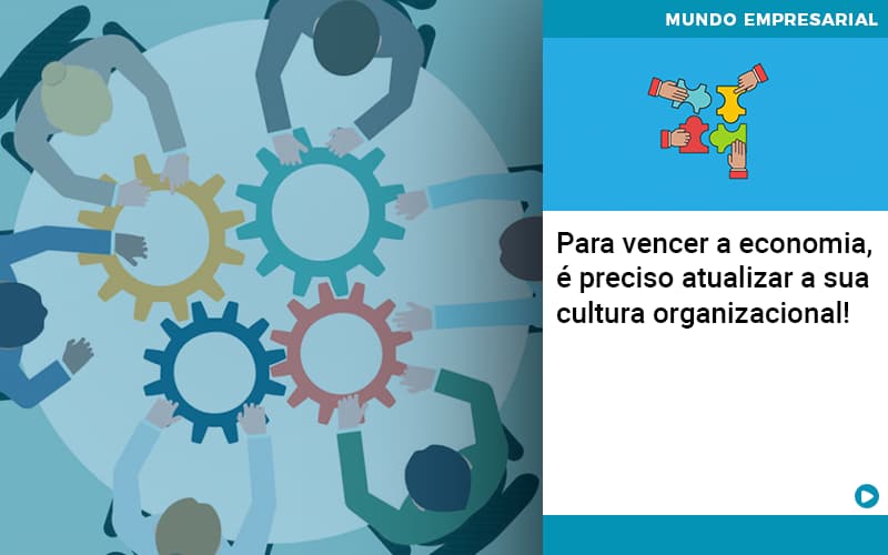 Para Vencer A Economia E Preciso Atualizar A Sua Cultura Organizacional - Escritorio de Contabilidade em Campinas | System Consultoria Contábil
