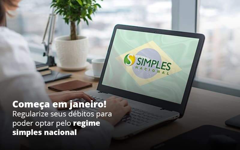 Comeca Em Janeiro Regularize Seus Debitos Para Optar Pelo Regime Simples Nacional Post (1) Quero Montar Uma Empresa - Escritorio de Contabilidade em Campinas | System Consultoria Contábil