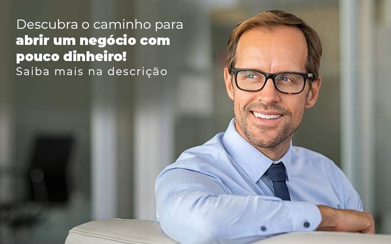 Descubra O Caminho Para Abrir Um Negocio Com Pouco Dinheiro Post 1 - Escritorio de Contabilidade em Campinas | System Consultoria Contábil