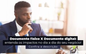 Documento Fisico X Documento Digital Entenda Os Impactos No Dia A Dia Do Seu Negocio Post 1 - Escritorio de Contabilidade em Campinas | System Consultoria Contábil