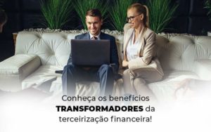 Conheca Os Beneficios Transformadores Da Terceirizacao Financeira Blog 1 - Escritorio de Contabilidade em Campinas | System Consultoria Contábil