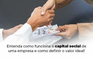Entenda Como Funciona O Capital Social De Uma Empresa E Como Definir O Valor Ideal Blog 1 - Escritorio de Contabilidade em Campinas | System Consultoria Contábil