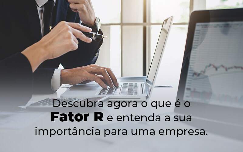 Descubra Agora O Que E O Fator R E Entenda A Sua Importancia Para Uma Empresa Blog - Escritorio de Contabilidade em Campinas | System Consultoria Contábil