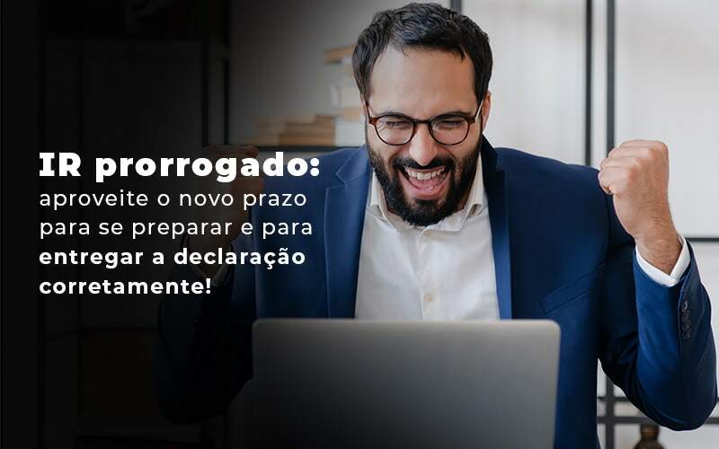 Ir Prorrogado Aproveite O Novo Prazo Para Se Preparar E Para Entregar A Declaracao Corretamente Blog - Escritorio de Contabilidade em Campinas | System Consultoria Contábil