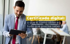 Certificado Digital O Que E Como Obter E Tudo Que Precisa Saber Blog - Escritorio de Contabilidade em Campinas | System Consultoria Contábil