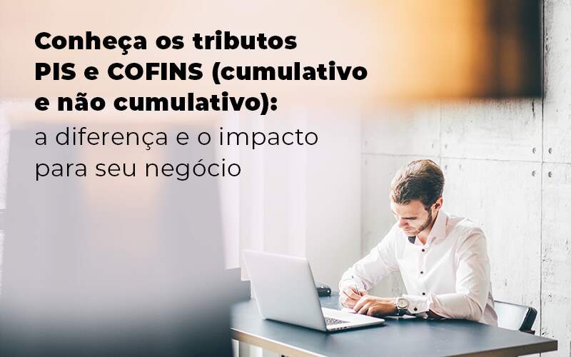 Conheca Os Tributos Pis E Cofins Cumulativo E Nao Cumlativo A Diferenca E O Impacto Para Oseu Negocio Blog - Escritorio de Contabilidade em Campinas | System Consultoria Contábil