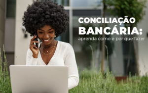 Conciliacao Bancaria Aprenda Como E Por Que Fazer Blog - Escritorio de Contabilidade em Campinas | System Consultoria Contábil