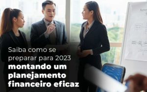 Saiba Como Se Preparar Para 2023 Montando Um Planejamento Financeiro Eficaz Blog - Escritorio de Contabilidade em Campinas | System Consultoria Contábil